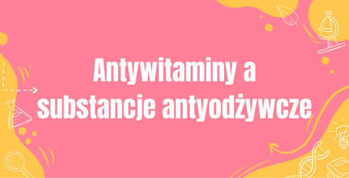 Antywitaminy a substancje antyodżywcze