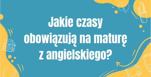 czasy na maturze z angielskiego