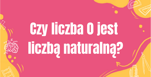 Czy liczba 0 jest liczbą naturalną?